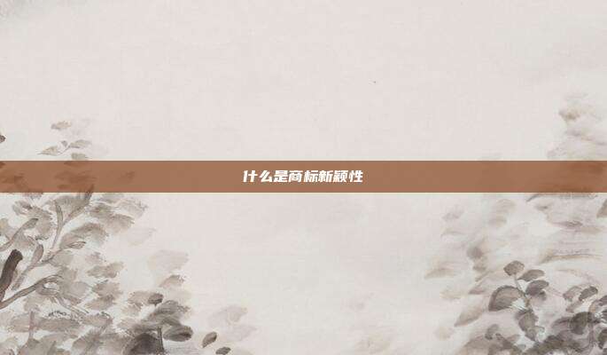 什么是商标新颖性