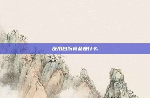 医用白朊食品是什么