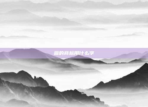 画的商标用什么字