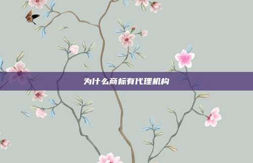 为什么商标有代理机构