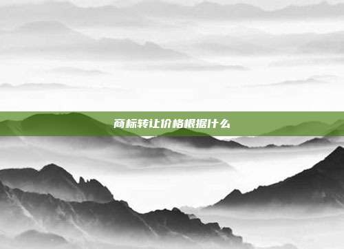 商标转让价格根据什么