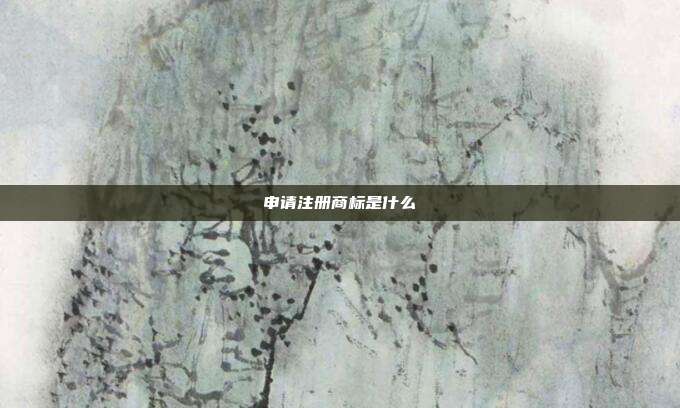 申请注册商标是什么