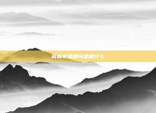 商标交易顾问是做什么