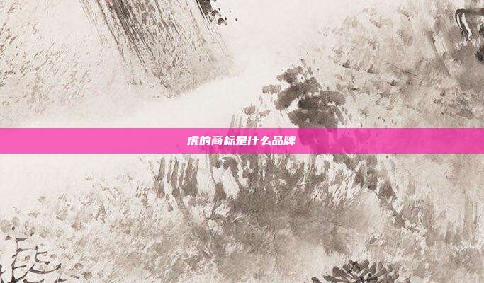 虎的商标是什么品牌