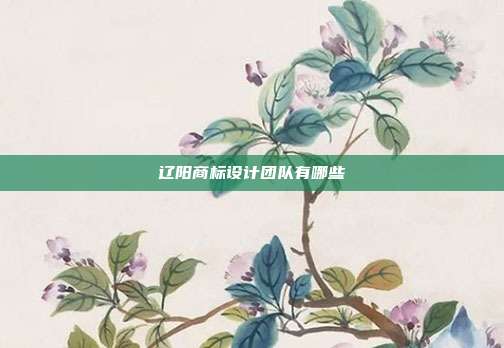 辽阳商标设计团队有哪些