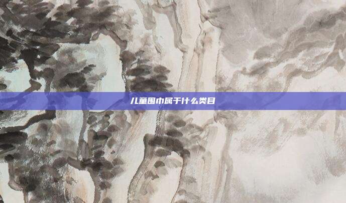 儿童围巾属于什么类目