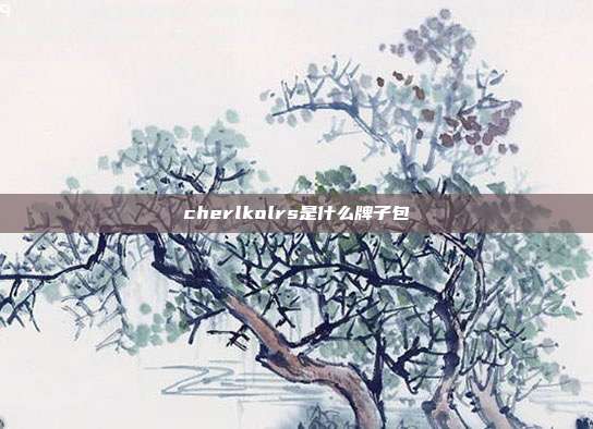 cherlkolrs是什么牌子包
