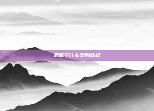 酒属于什么类别商标
