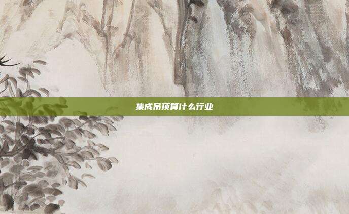 集成吊顶算什么行业