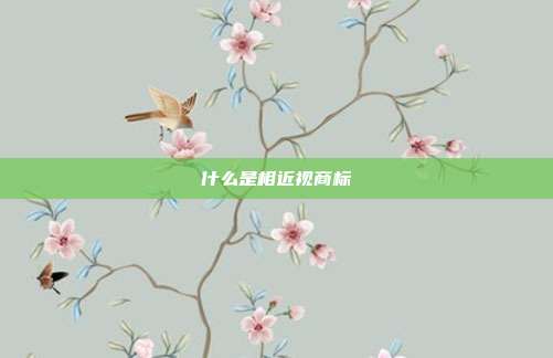什么是相近视商标