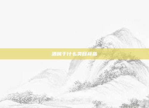 酒属于什么类目商品