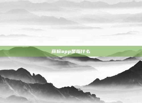 商标app是指什么