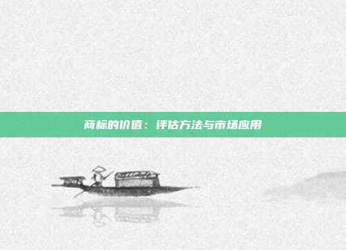 商标的价值:评估方法与市场应用