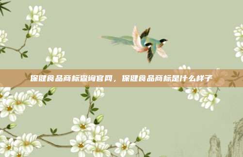 保健食品商标查询官网,保健食品商标是什么样子