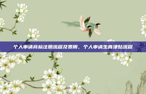 个人申请商标注册流程及费用,个人申请生育津贴流程
