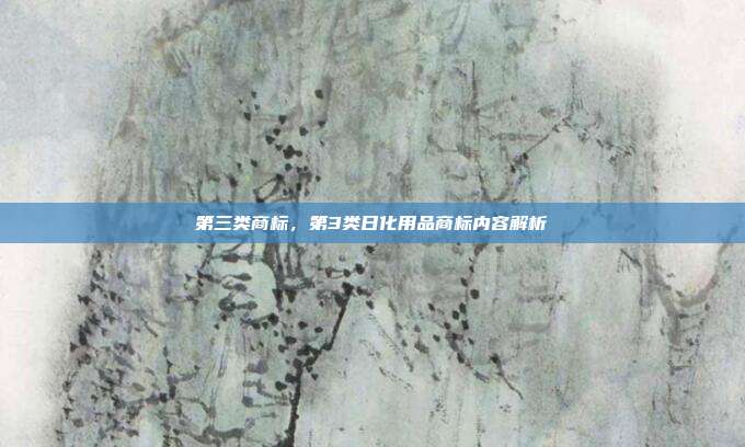 第三类商标,第3类日化用品商标内容解析