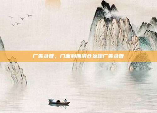 广告录音,门面到期清仓处理广告录音