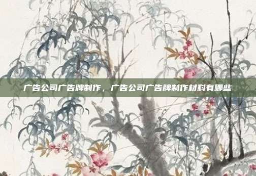 广告公司广告牌制作,广告公司广告牌制作材料有哪些