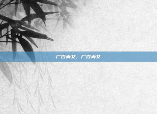 广告美女,广告美女