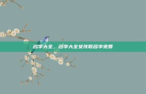 名字大全,名字大全女孩取名字免费