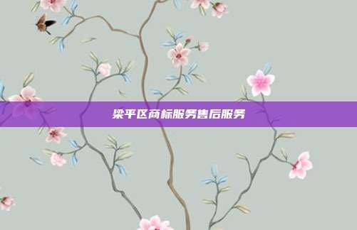 梁平区商标服务售后服务