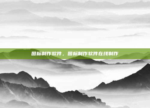 图标制作软件,图标制作软件在线制作