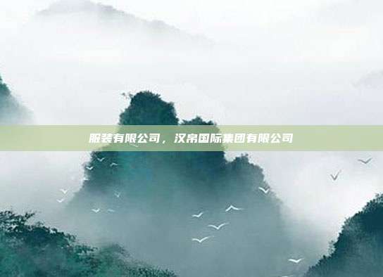服装有限公司,汉帛国际集团有限公司