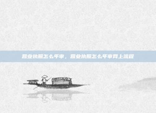 营业执照怎么年审,营业执照怎么年审网上流程