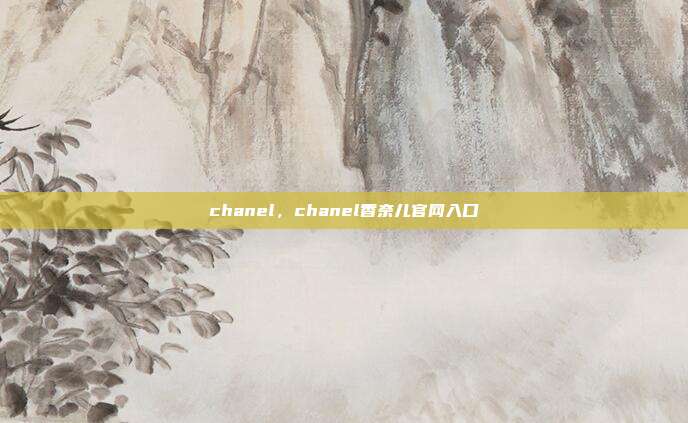 chanel,chanel香奈儿官网入口