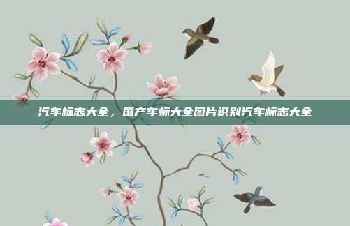 汽车标志大全,国产车标大全图片识别汽车标志大全
