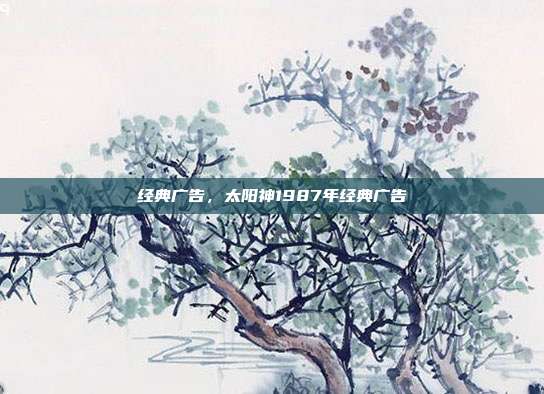 经典广告,太阳神1987年经典广告