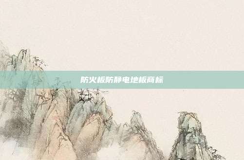 防火板防静电地板商标