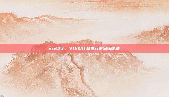 vis设计,VIS设计基本元素包括哪些