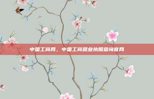 中国工商网,中国工商营业执照查询官网