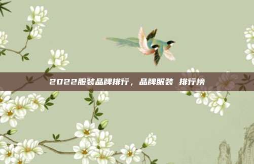 2022服装品牌排行,品牌服装 排行榜