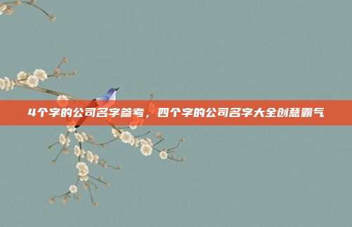 4个字的公司名字参考,四个字的公司名字大全创意霸气
