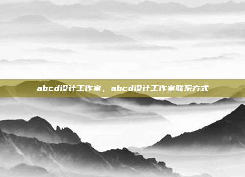 abcd设计工作室,abcd设计工作室联系方式