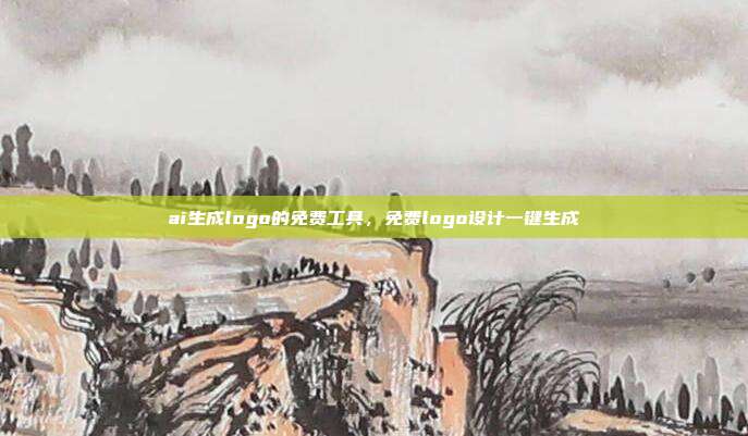 ai生成logo的免费工具,免费logo设计一键生成