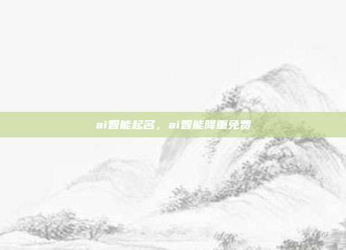 ai智能起名,ai智能降重免费