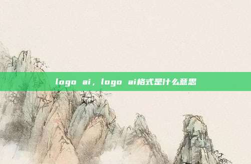 logo ai,logo ai格式是什么意思