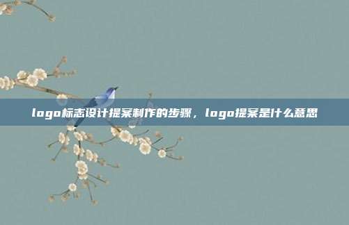 logo标志设计提案制作的步骤,logo提案是什么意思