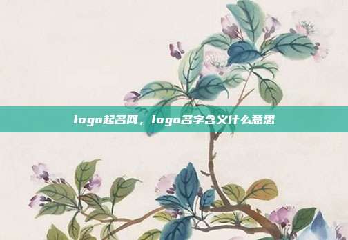 logo起名网,logo名字含义什么意思