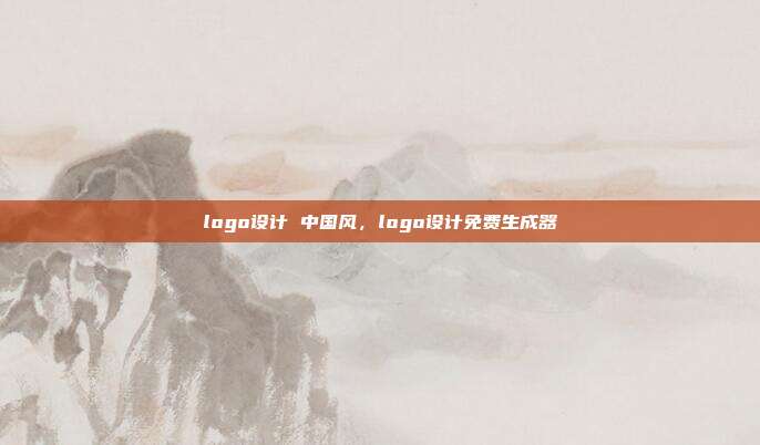 logo设计 中国风,logo设计免费生成器