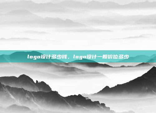 logo设计多少钱,logo设计一般价位多少
