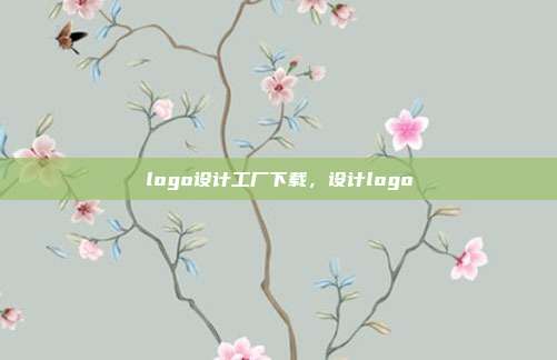 logo设计工厂下载,设计logo