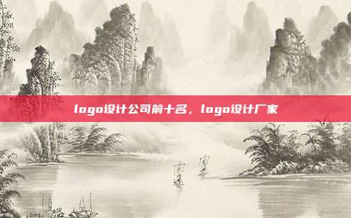 logo设计公司前十名,logo设计厂家