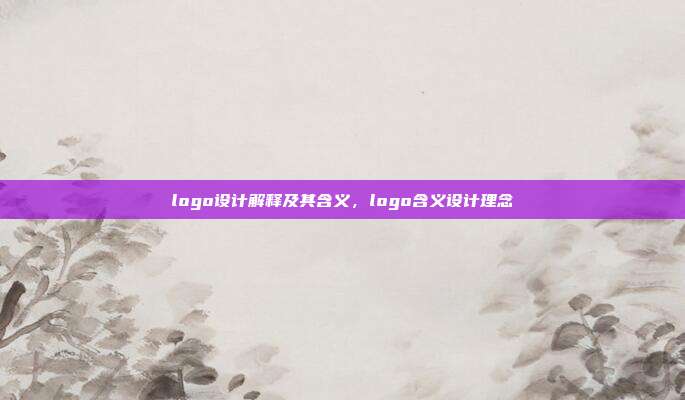 logo设计解释及其含义,logo含义设计理念