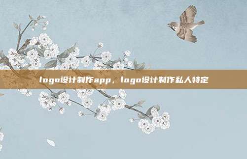 logo设计制作app,logo设计制作私人特定