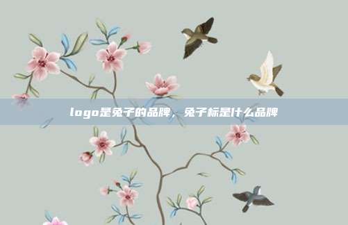 logo是兔子的品牌,兔子标是什么品牌