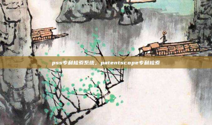 pss专利检索系统,patentscope专利检索